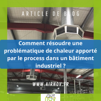 Comment résoudre une problématique de chaleur apporté par le process dans un bâtiment industriel ?